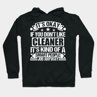 Cleaner lover It's Okay If You Don't Like Cleaner It's Kind Of A Smart People job Anyway Hoodie